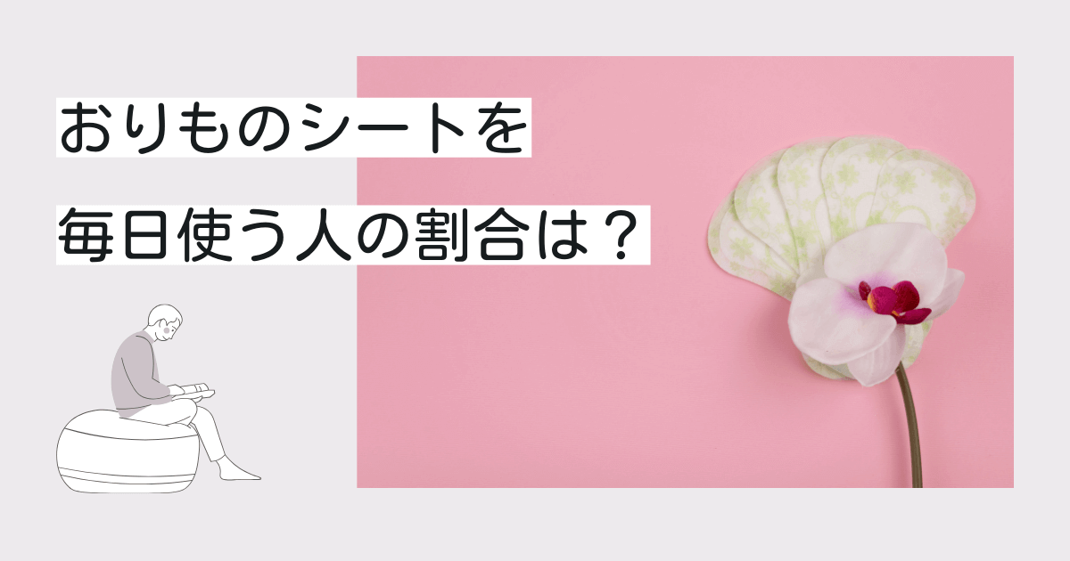 おりものシートを毎日使う人の割合は？デメリットはある？人には聞けない女性の悩みを徹底解消