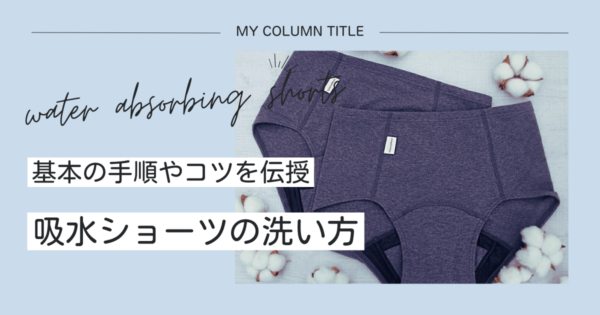 吸水ショーツの洗い方はどうするのが正解？基本の手順やコツを知って不安を解消しよう