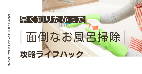 風呂掃除が面倒な人へ！効率重視の掃除法やカビ・湯垢・石けんカスを除去する方法